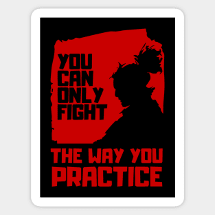 You can only fight the way you practice (Miyamoto Musashi - Quote) Sticker